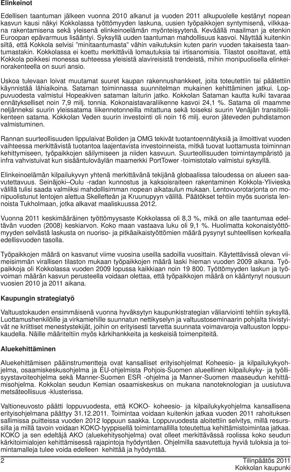 Näyttää kuitenkin siltä, että Kokkola selvisi minitaantumasta vähin vaikutuksin kuten parin vuoden takaisesta taantumastakin. Kokkolassa ei koettu merkittäviä lomautuksia tai irtisanomisia.