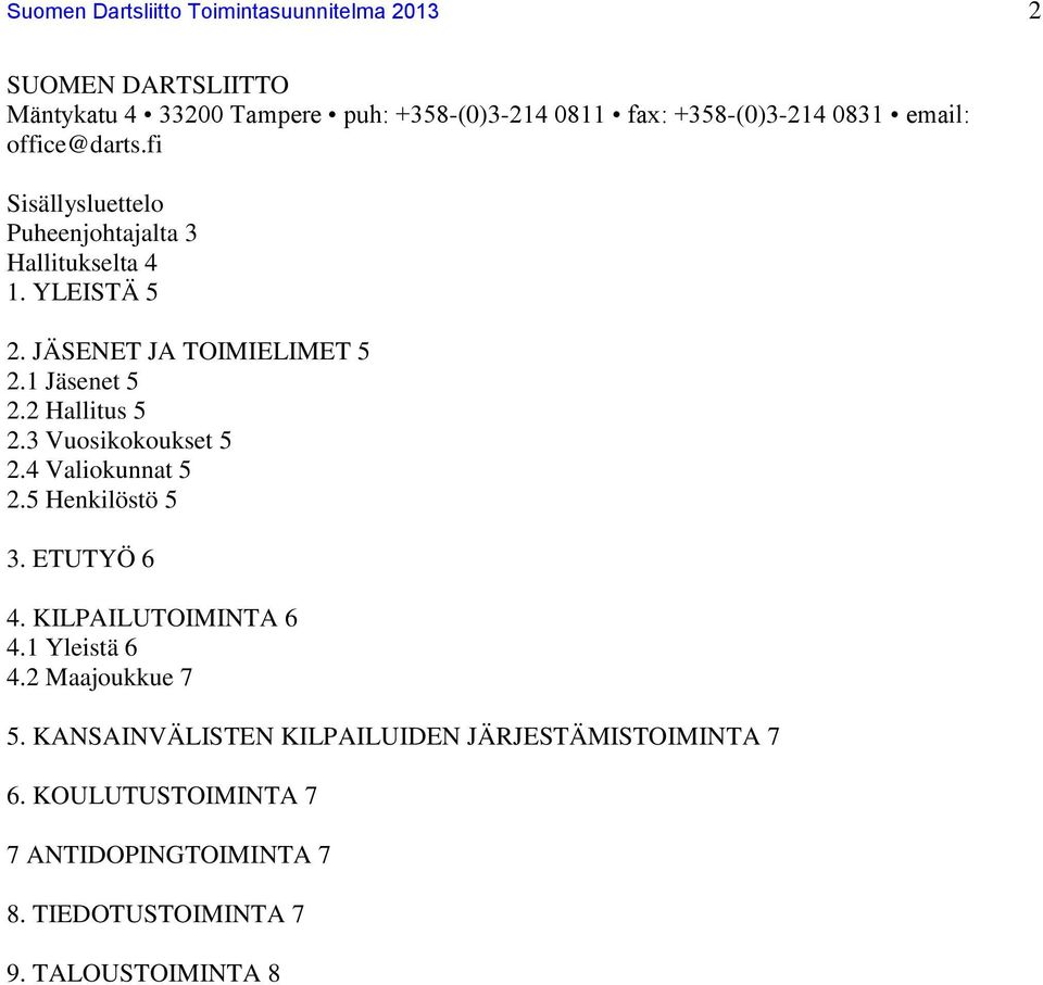 2 Hallitus 5 2.3 Vuosikokoukset 5 2.4 Valiokunnat 5 2.5 Henkilöstö 5 3. ETUTYÖ 6 4. KILPAILUTOIMINTA 6 4.1 Yleistä 6 4.2 Maajoukkue 7 5.