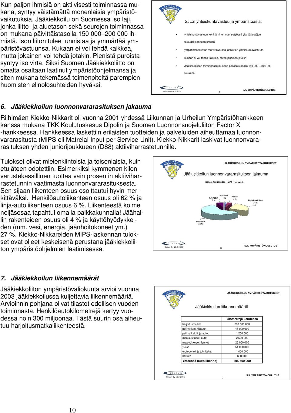 Kukaan ei voi tehdä kaikkea, mutta jokainen voi tehdä jotakin. Pienistä puroista syntyy iso virta.