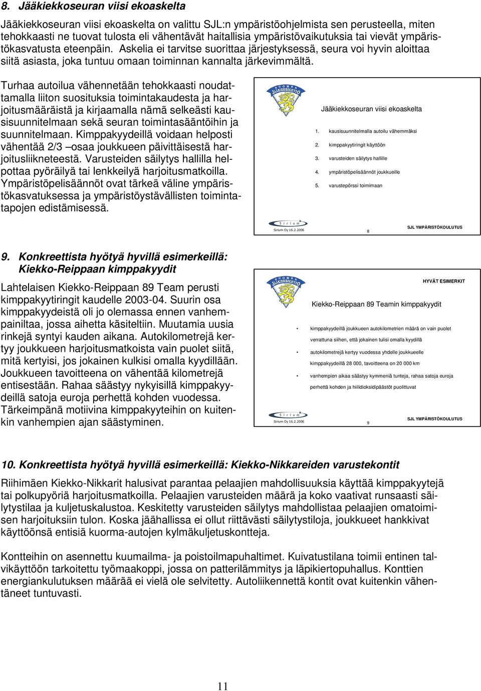 Turhaa autoilua vähennetään tehokkaasti noudattamalla liiton suosituksia toimintakaudesta ja harjoitusmääräistä ja kirjaamalla nämä selkeästi kausisuunnitelmaan sekä seuran toimintasääntöihin ja