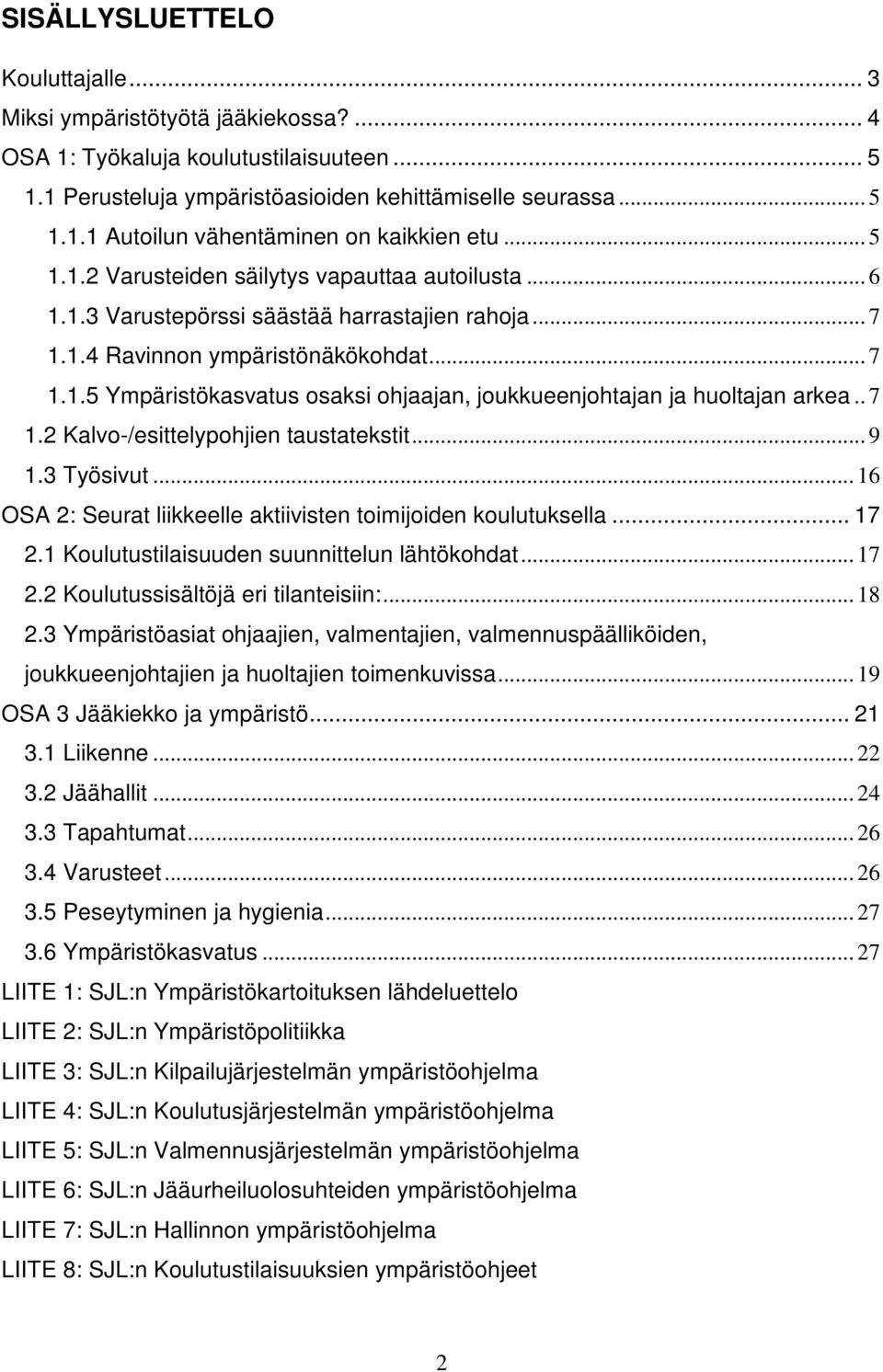 . 7 1.2 Kalvo-/esittelypohjien taustatekstit... 9 1.3 Työsivut... 16 OSA 2: Seurat liikkeelle aktiivisten toimijoiden koulutuksella... 17 2.1 Koulutustilaisuuden suunnittelun lähtökohdat... 17 2.2 Koulutussisältöjä eri tilanteisiin:.