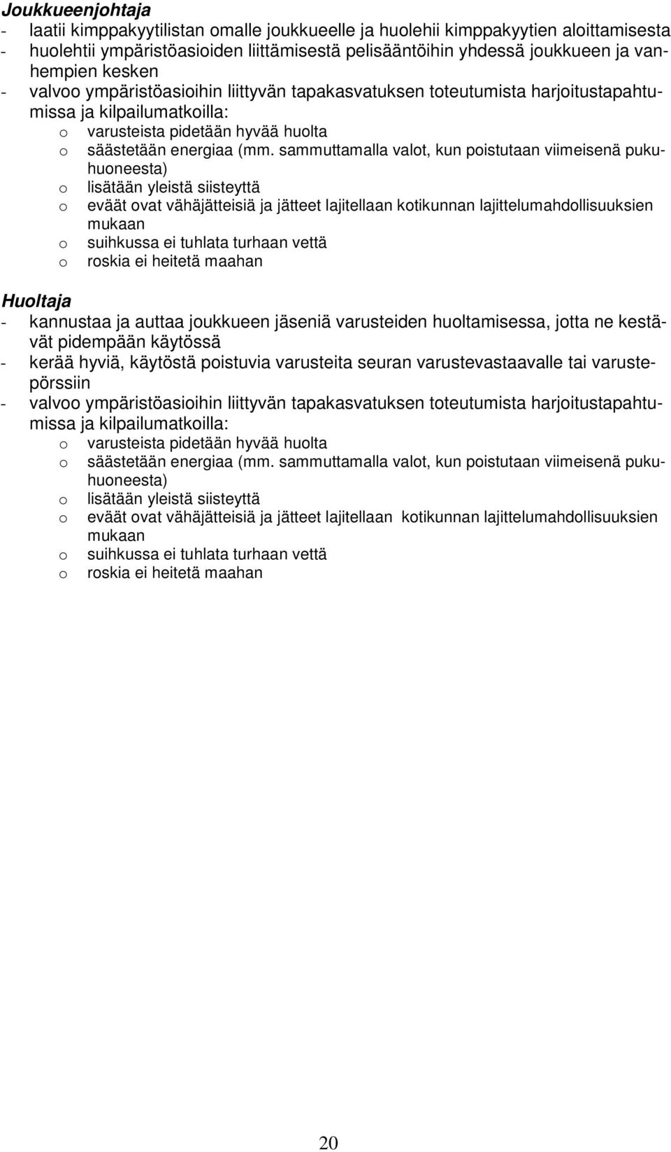 sammuttamalla valot, kun poistutaan viimeisenä pukuhuoneesta) o lisätään yleistä siisteyttä o eväät ovat vähäjätteisiä ja jätteet lajitellaan kotikunnan lajittelumahdollisuuksien mukaan o suihkussa