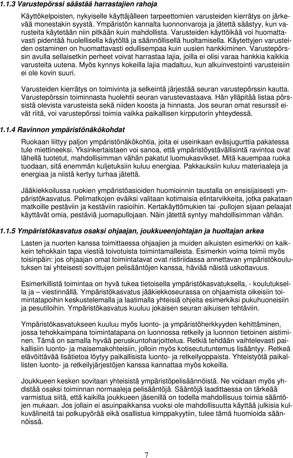 Varusteiden käyttöikää voi huomattavasti pidentää huolellisella käytöllä ja säännöllisellä huoltamisella. Käytettyjen varusteiden ostaminen on huomattavasti edullisempaa kuin uusien hankkiminen.