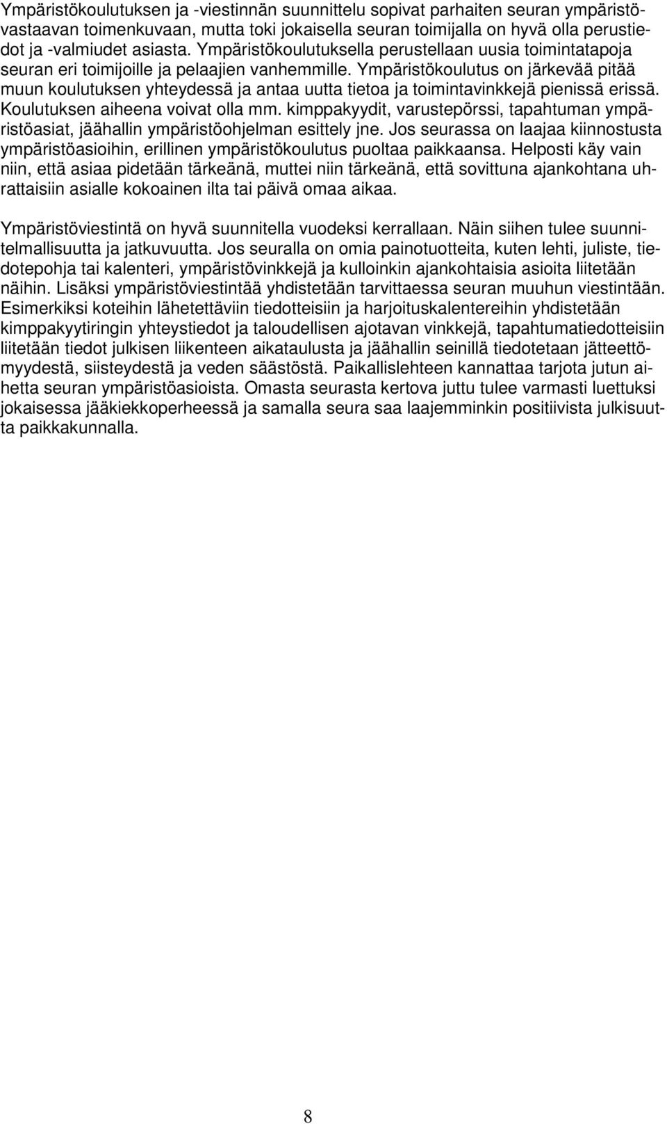 Ympäristökoulutus on järkevää pitää muun koulutuksen yhteydessä ja antaa uutta tietoa ja toimintavinkkejä pienissä erissä. Koulutuksen aiheena voivat olla mm.