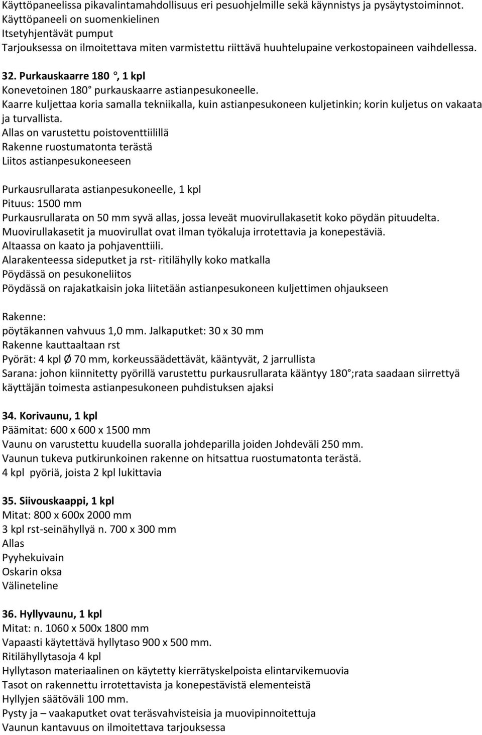 Purkauskaarre 180, 1 kpl Konevetoinen 180 purkauskaarre astianpesukoneelle. Kaarre kuljettaa koria samalla tekniikalla, kuin astianpesukoneen kuljetinkin; korin kuljetus on vakaata ja turvallista.