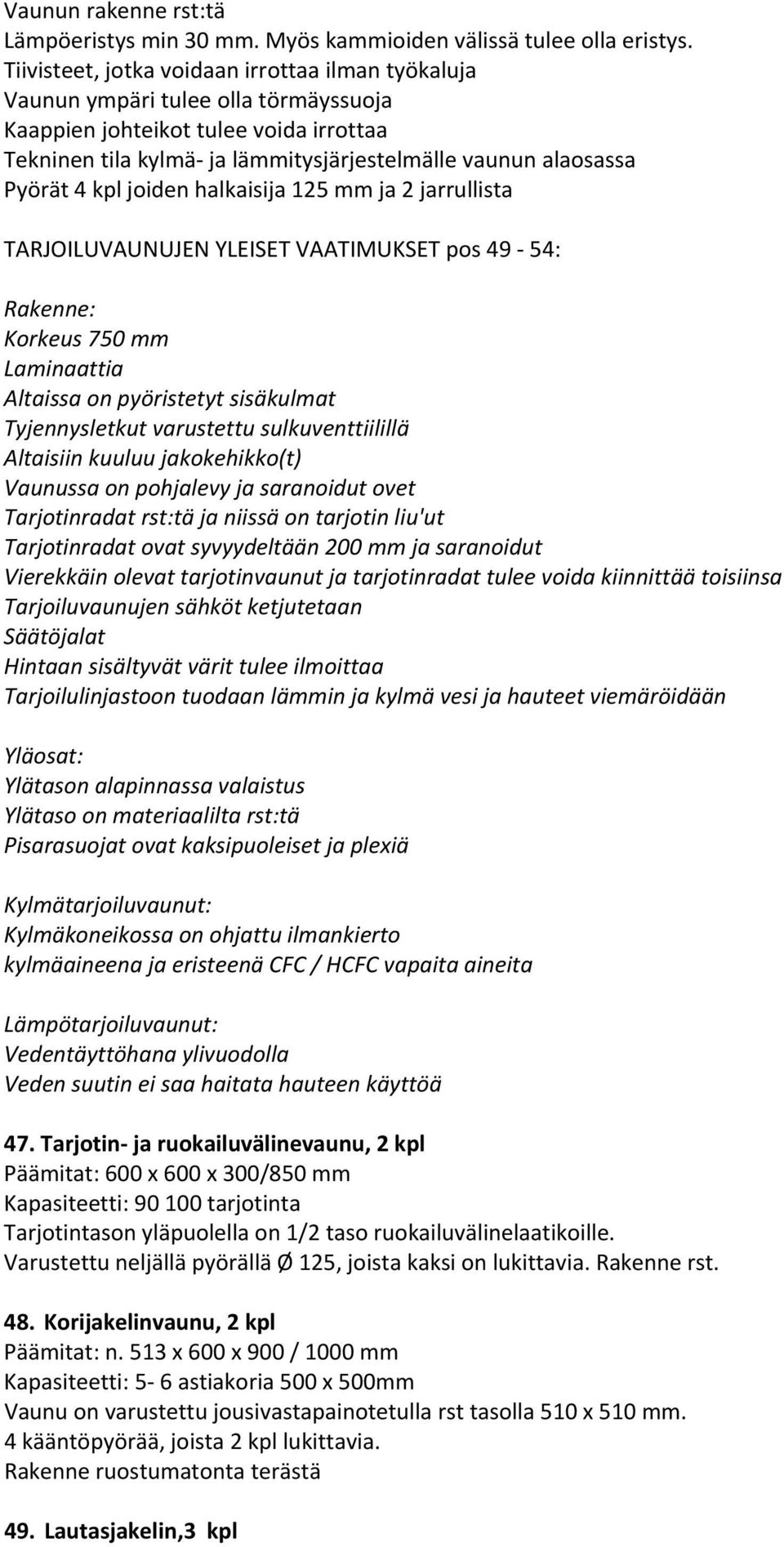 4 kpl joiden halkaisija 125 mm ja 2 jarrullista TARJOILUVAUNUJEN YLEISET VAATIMUKSET pos 49 54: Rakenne: Korkeus 750 mm Laminaattia Altaissa on pyöristetyt sisäkulmat Tyjennysletkut varustettu