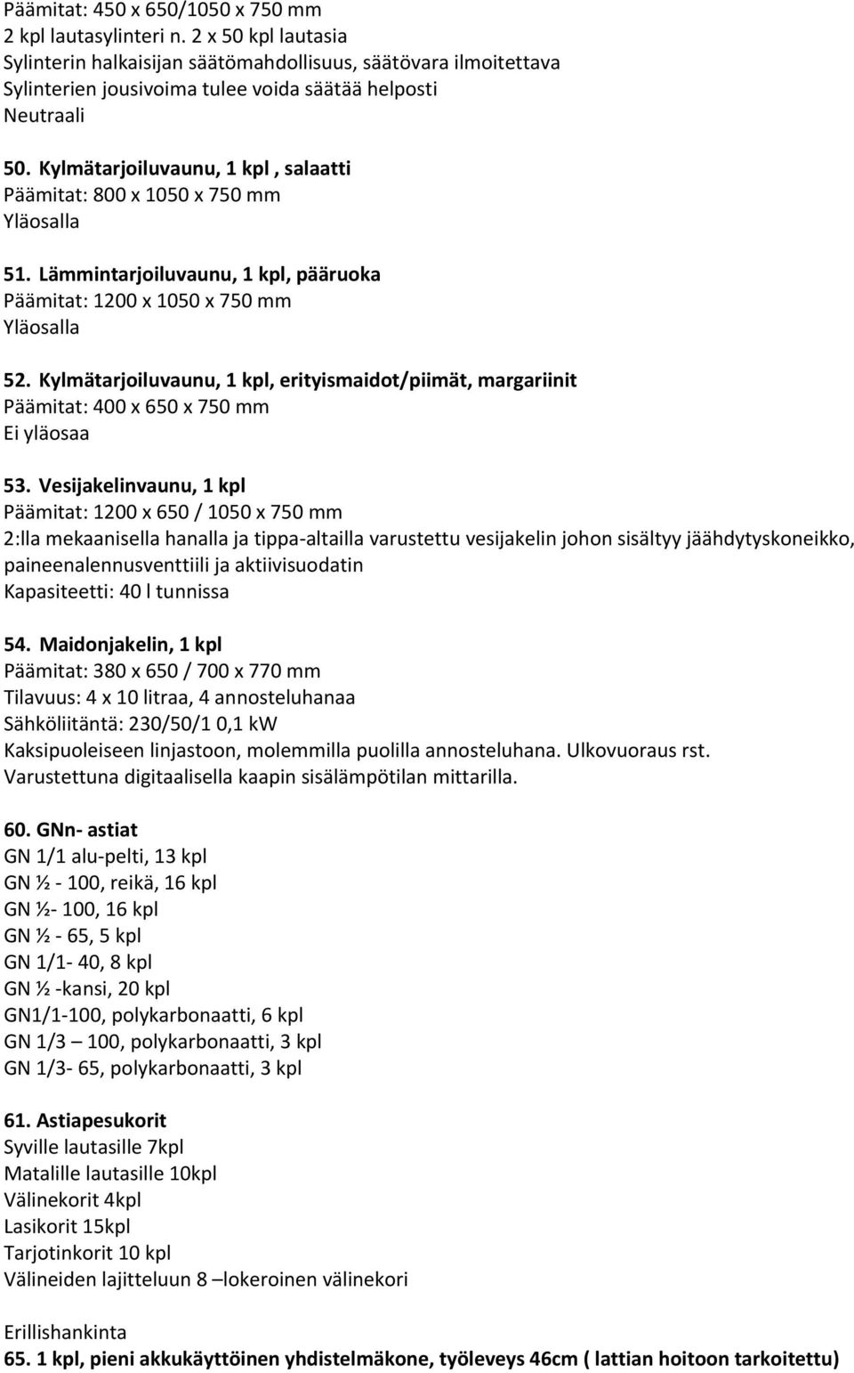 Kylmätarjoiluvaunu, 1 kpl, salaatti Päämitat: 800 x 1050 x 750 mm Yläosalla 51. Lämmintarjoiluvaunu, 1 kpl, pääruoka Päämitat: 1200 x 1050 x 750 mm Yläosalla 52.