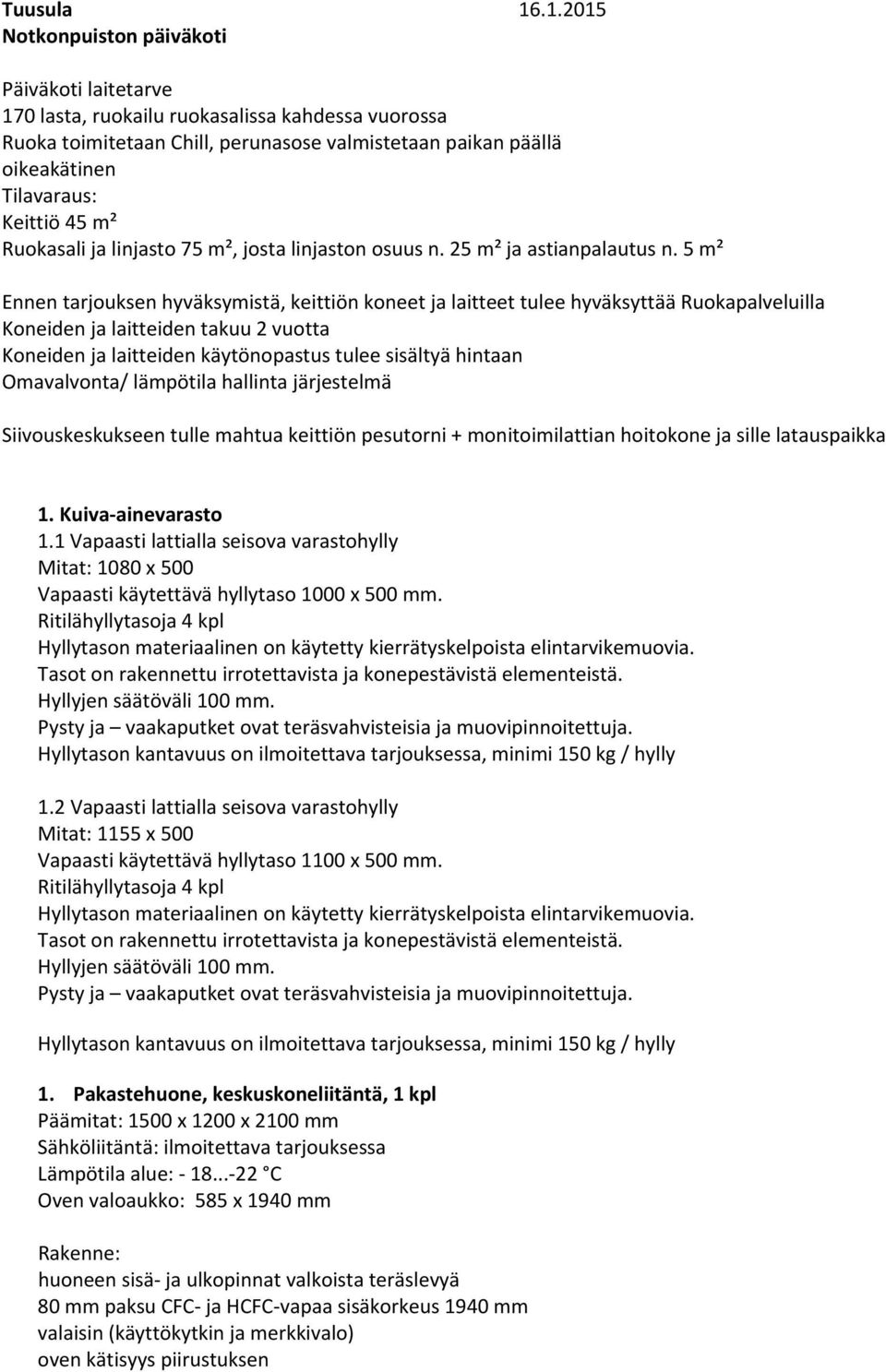 45 m² Ruokasali ja linjasto 75 m², josta linjaston osuus n. 25 m² ja astianpalautus n.