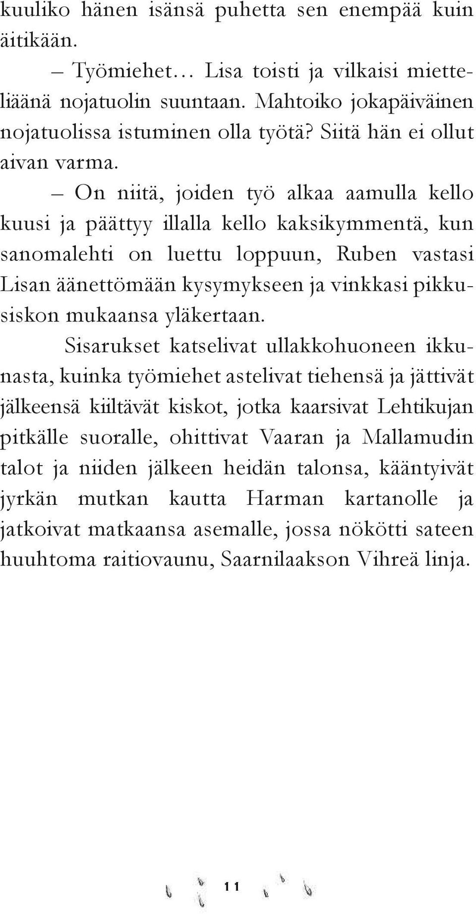 On niitä, joiden työ alkaa aamulla kello kuusi ja päättyy illalla kello kaksikymmentä, kun sanomalehti on luettu loppuun, Ruben vastasi Lisan äänettömään kysymykseen ja vinkkasi pikkusiskon mukaansa