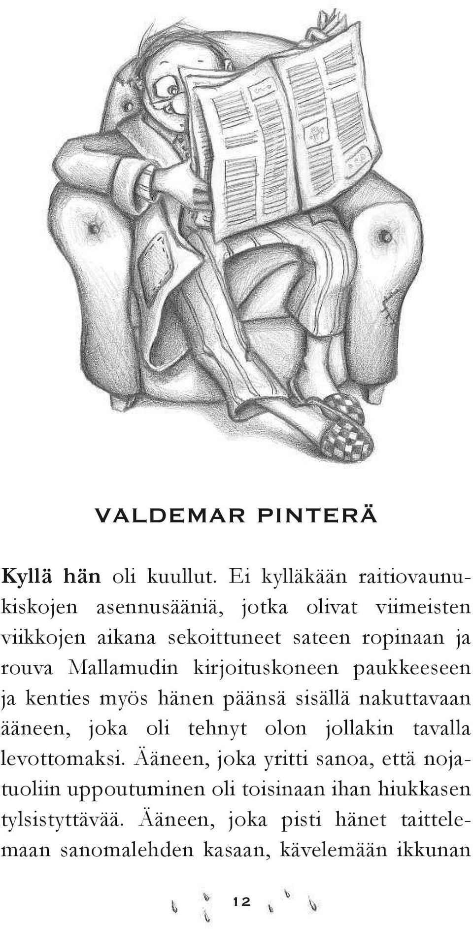 rouva Mallamudin kirjoituskoneen paukkeeseen ja kenties myös hänen päänsä sisällä nakuttavaan ääneen, joka oli tehnyt olon