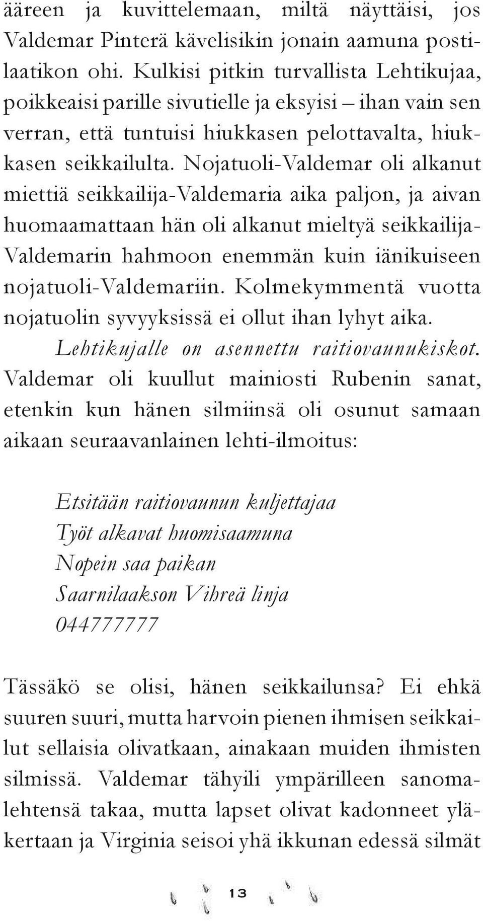 Nojatuoli-Valdemar oli alkanut miettiä seikkailija-valdemaria aika paljon, ja aivan huomaamattaan hän oli alkanut mieltyä seikkailija- Valdemarin hahmoon enemmän kuin iänikuiseen