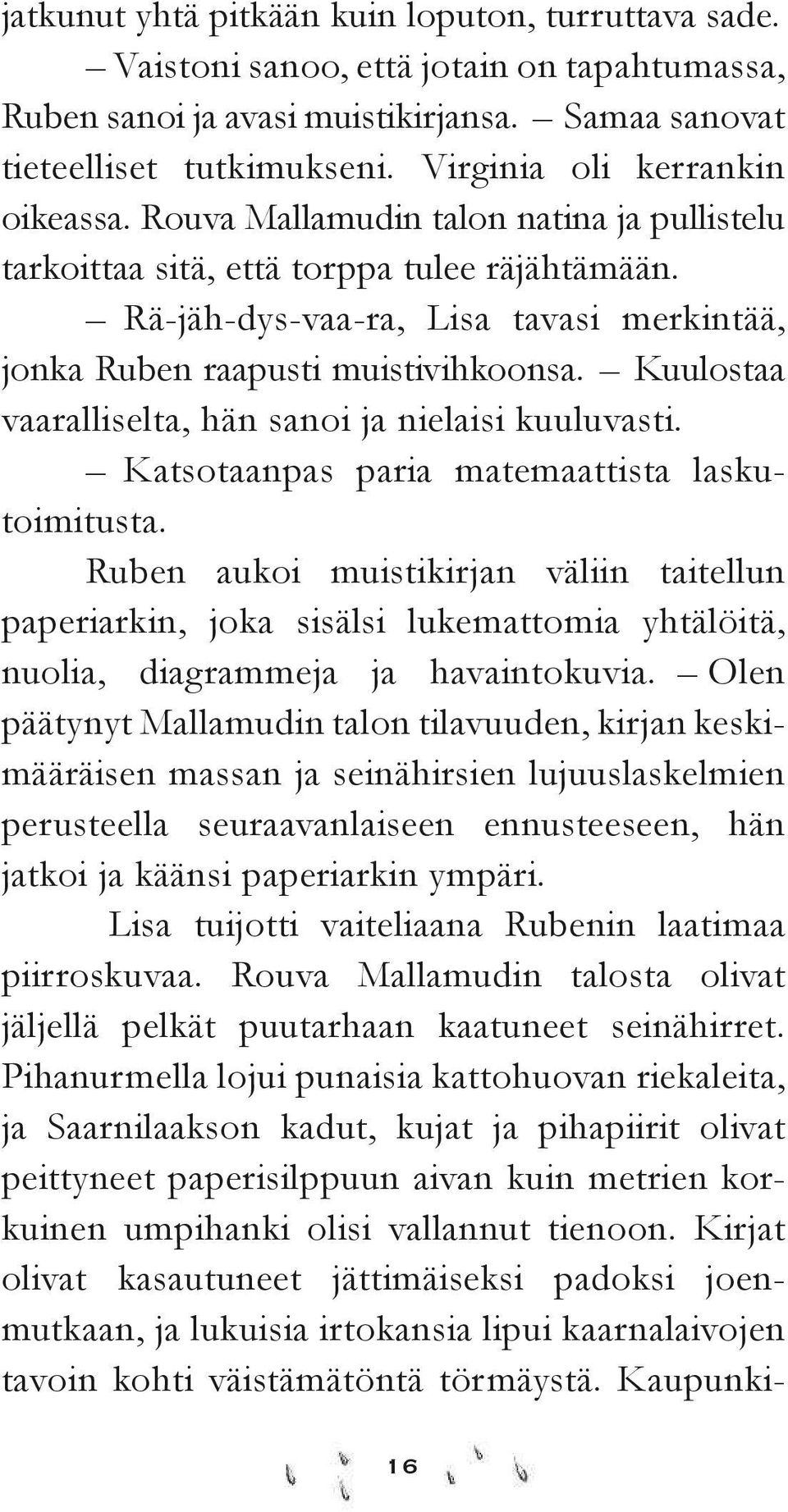 Rä-jäh-dys-vaa-ra, Lisa tavasi merkintää, jonka Ruben raapusti muistivihkoonsa. Kuulostaa vaaralliselta, hän sanoi ja nielaisi kuuluvasti. Katsotaanpas paria matemaattista laskutoimitusta.