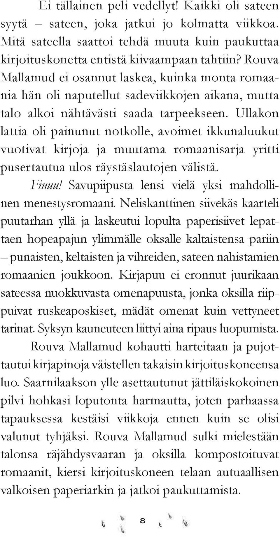 Ullakon lattia oli painunut notkolle, avoimet ikkuna luukut vuotivat kirjoja ja muutama romaanisarja yritti pusertautua ulos räystäslautojen välistä. Fiuuu!