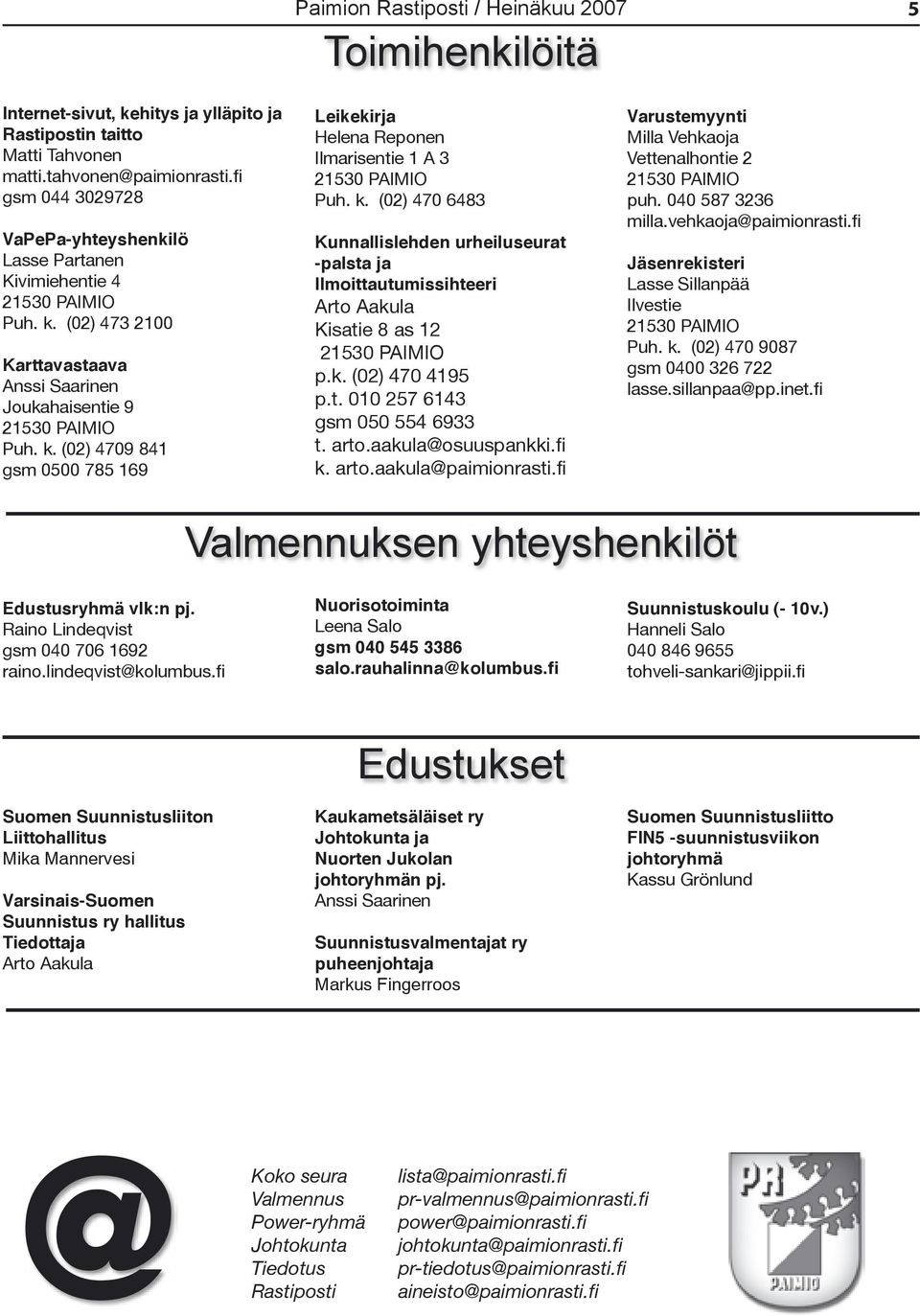 k. (02) 470 6483 Kunnallislehden urheiluseurat -palsta ja Ilmoittautumissihteeri Arto Aakula Kisatie 8 as 12 21530 PAIMIO p.k. (02) 470 4195 p.t. 010 257 6143 gsm 050 554 6933 t. arto.