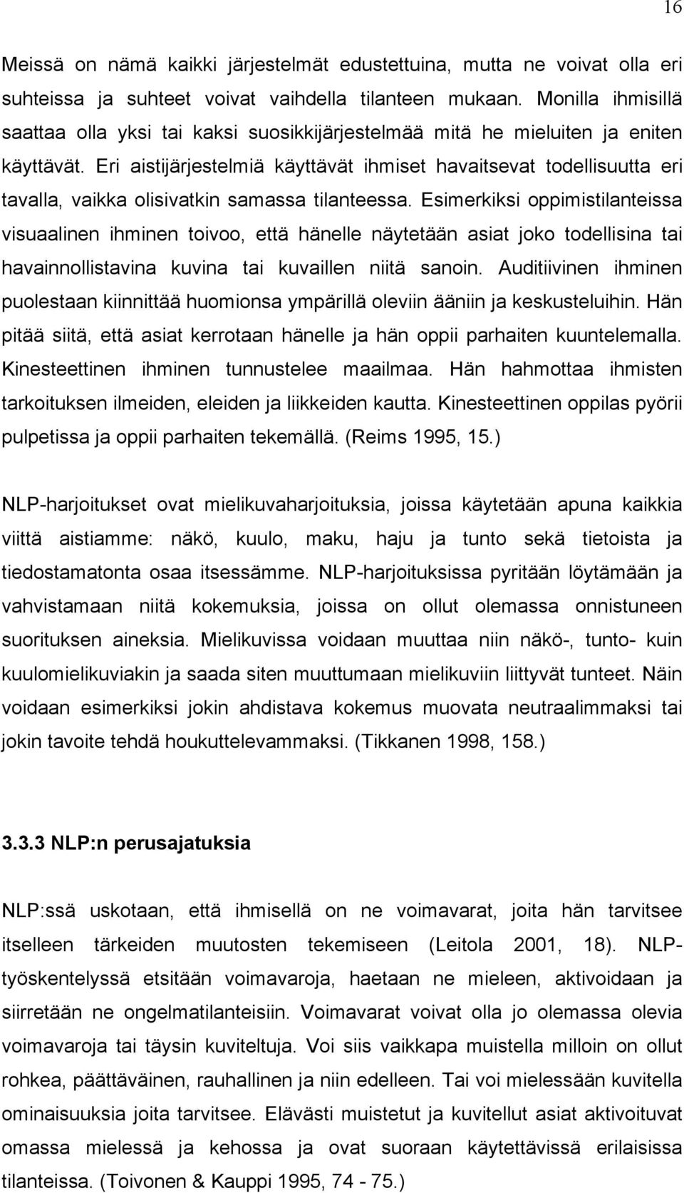 Eri aistijärjestelmiä käyttävät ihmiset havaitsevat todellisuutta eri tavalla, vaikka olisivatkin samassa tilanteessa.