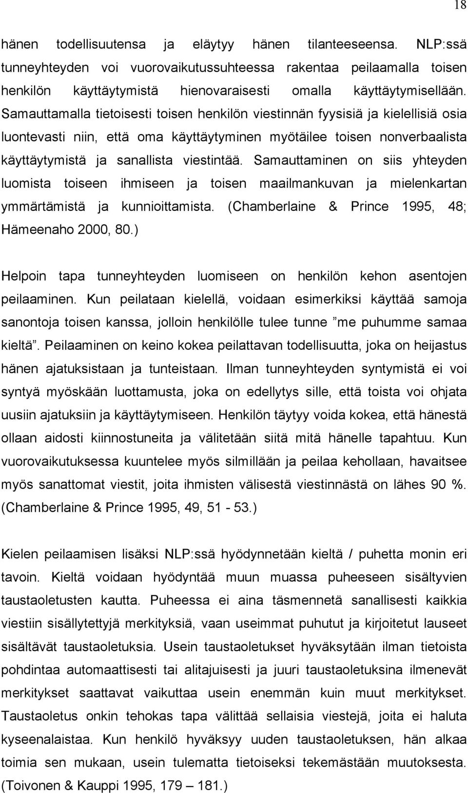 Samauttamalla tietoisesti toisen henkilön viestinnän fyysisiä ja kielellisiä osia luontevasti niin, että oma käyttäytyminen myötäilee toisen nonverbaalista käyttäytymistä ja sanallista viestintää.