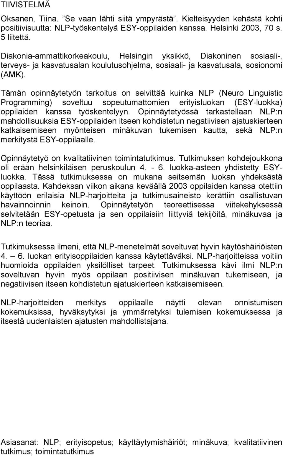 Tämän opinnäytetyön tarkoitus on selvittää kuinka NLP (Neuro Linguistic Programming) soveltuu sopeutumattomien erityisluokan (ESY-luokka) oppilaiden kanssa työskentelyyn.