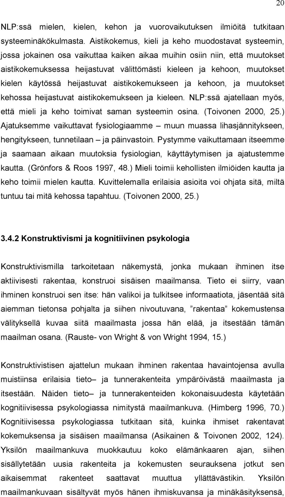 kielen käytössä heijastuvat aistikokemukseen ja kehoon, ja muutokset kehossa heijastuvat aistikokemukseen ja kieleen. NLP:ssä ajatellaan myös, että mieli ja keho toimivat saman systeemin osina.