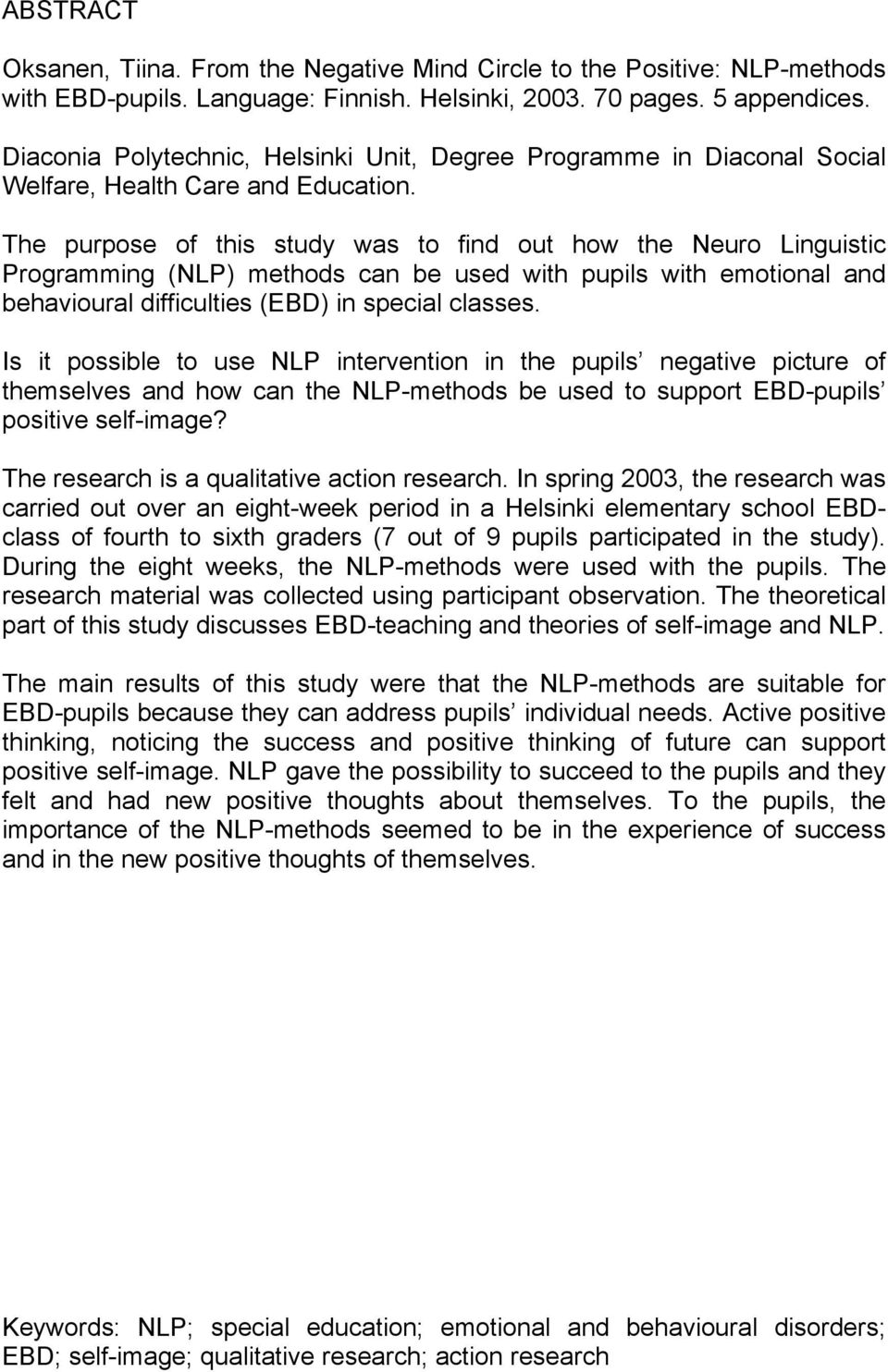 The purpose of this study was to find out how the Neuro Linguistic Programming (NLP) methods can be used with pupils with emotional and behavioural difficulties (EBD) in special classes.