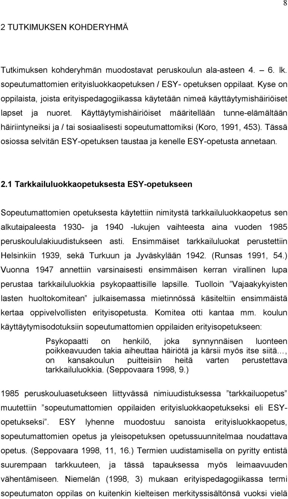 Käyttäytymishäiriöiset määritellään tunne-elämältään häiriintyneiksi ja / tai sosiaalisesti sopeutumattomiksi (Koro, 1991, 453).