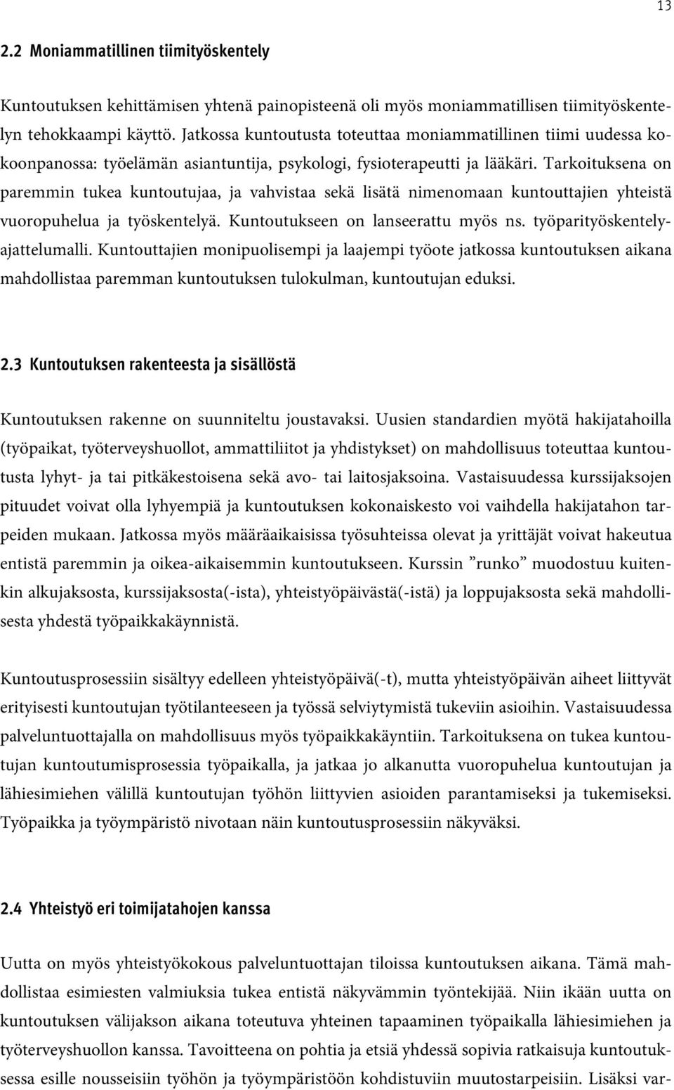 Tarkoituksena on paremmin tukea kuntoutujaa, ja vahvistaa sekä lisätä nimenomaan kuntouttajien yhteistä vuoropuhelua ja työskentelyä. Kuntoutukseen on lanseerattu myös ns.