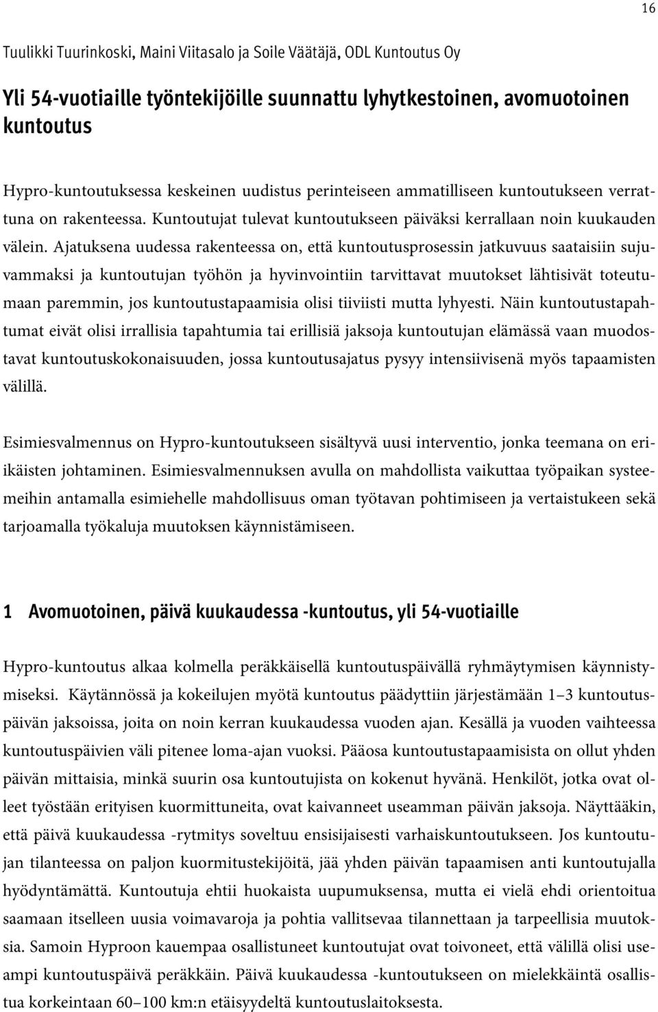 Ajatuksena uudessa rakenteessa on, että kuntoutusprosessin jatkuvuus saataisiin sujuvammaksi ja kuntoutujan työhön ja hyvinvointiin tarvittavat muutokset lähtisivät toteutumaan paremmin, jos