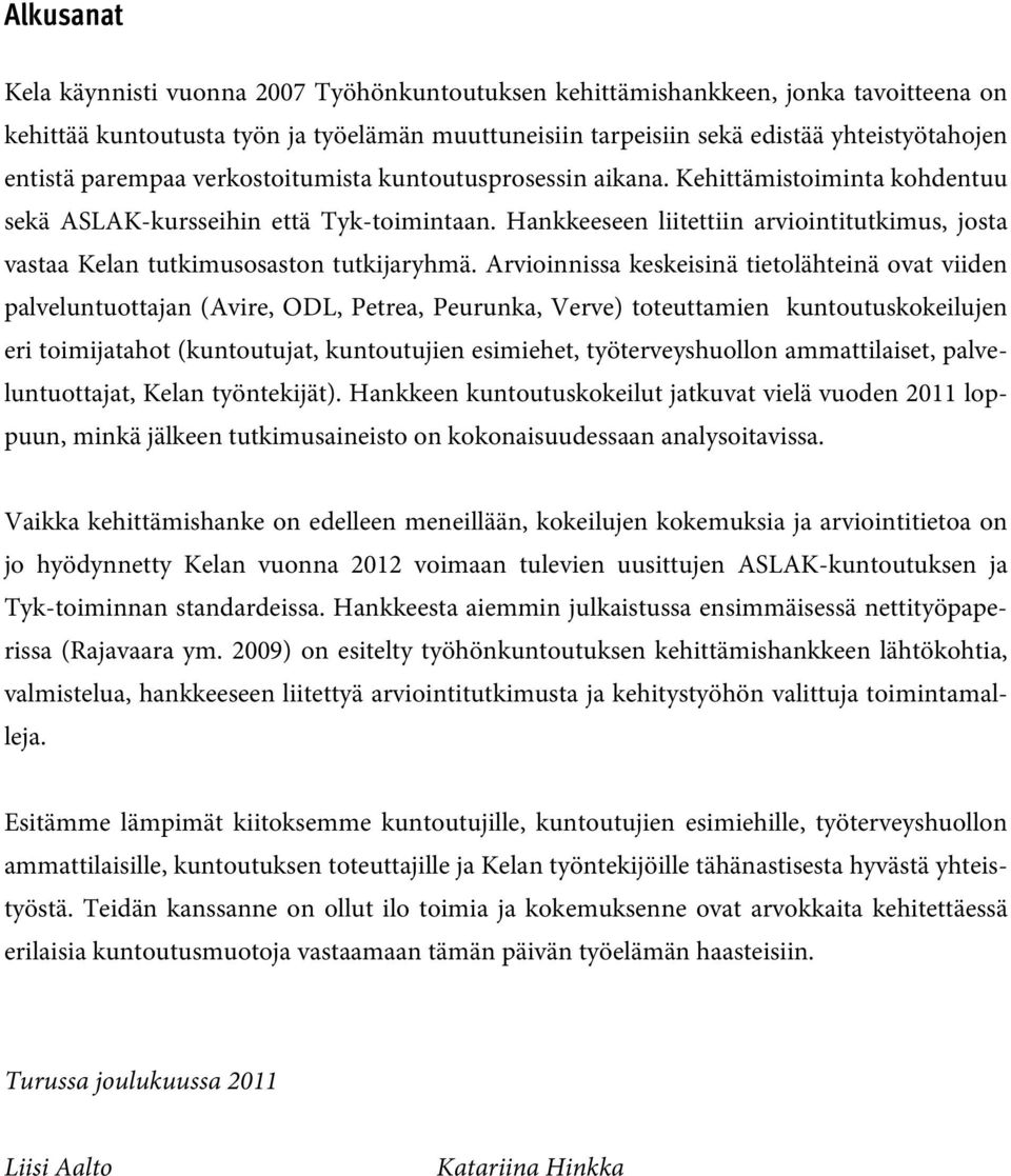 Hankkeeseen liitettiin arviointitutkimus, josta vastaa Kelan tutkimusosaston tutkijaryhmä.