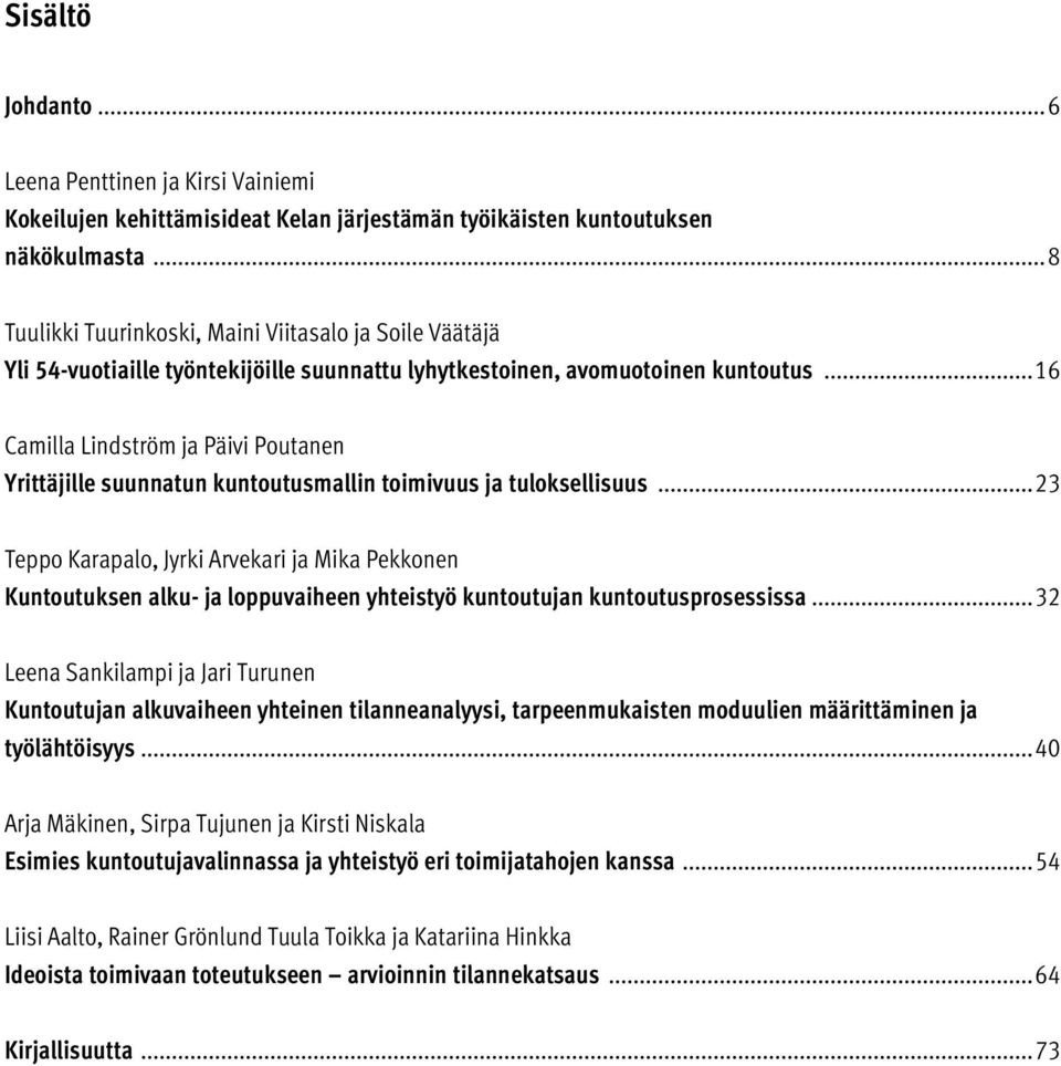 .. 16 Camilla Lindström ja Päivi Poutanen Yrittäjille suunnatun kuntoutusmallin toimivuus ja tuloksellisuus.