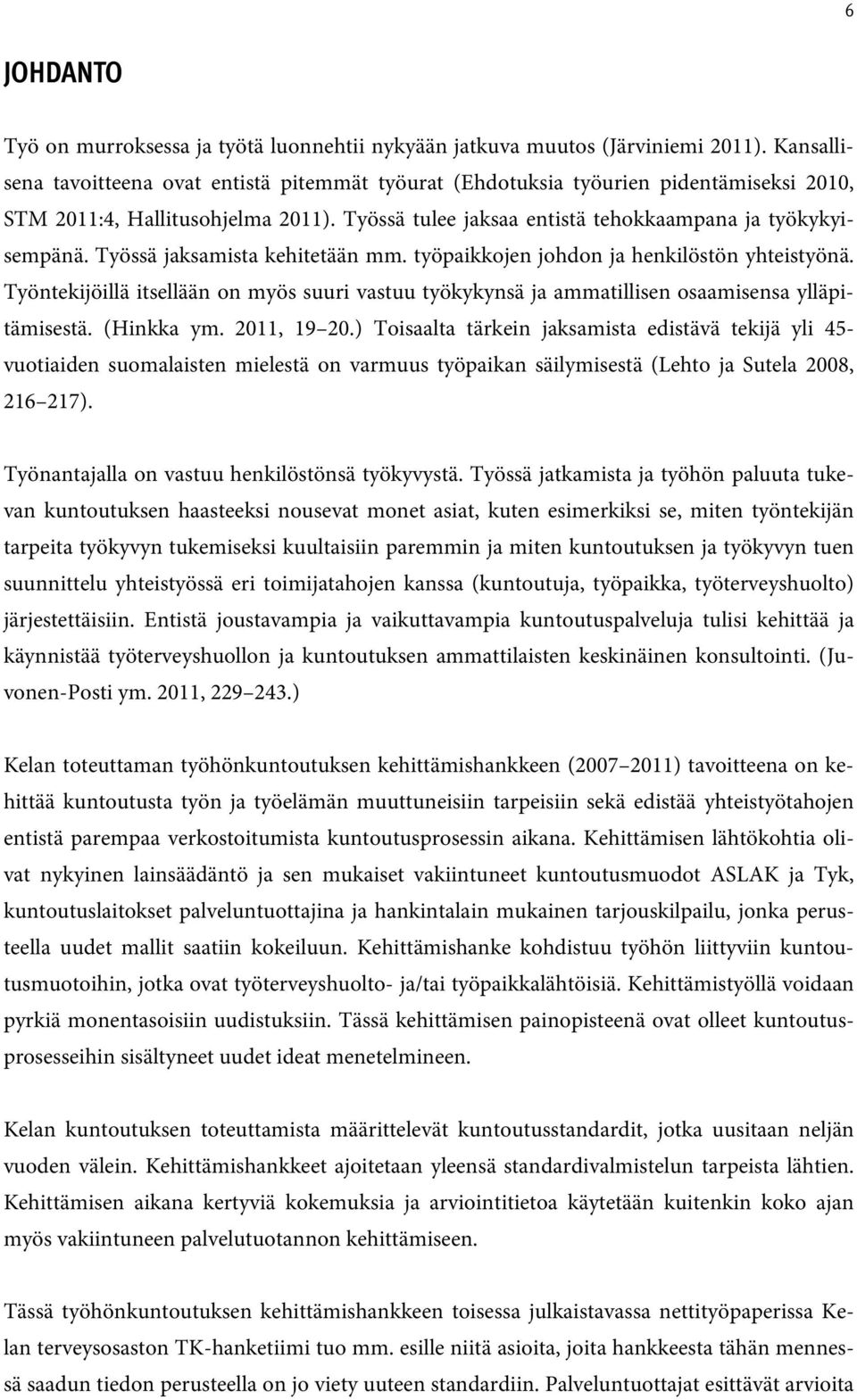 Työssä jaksamista kehitetään mm. työpaikkojen johdon ja henkilöstön yhteistyönä. Työntekijöillä itsellään on myös suuri vastuu työkykynsä ja ammatillisen osaamisensa ylläpitämisestä. (Hinkka ym.