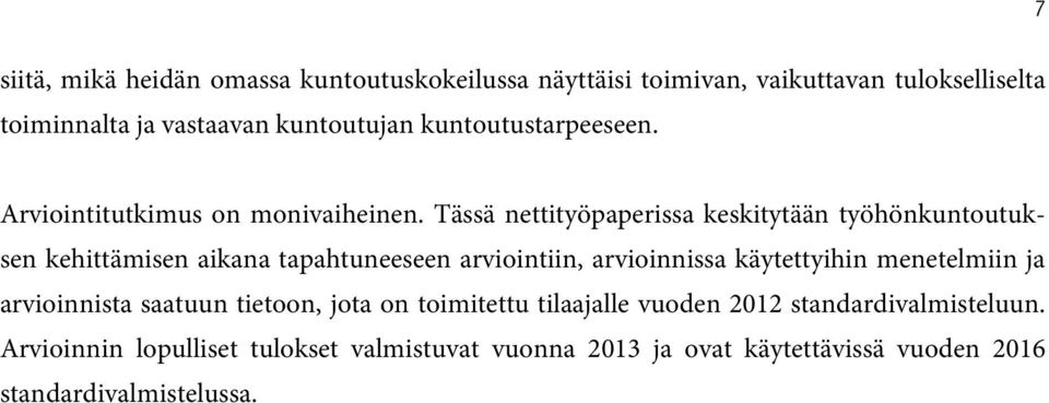 Tässä nettityöpaperissa keskitytään työhönkuntoutuksen kehittämisen aikana tapahtuneeseen arviointiin, arvioinnissa käytettyihin