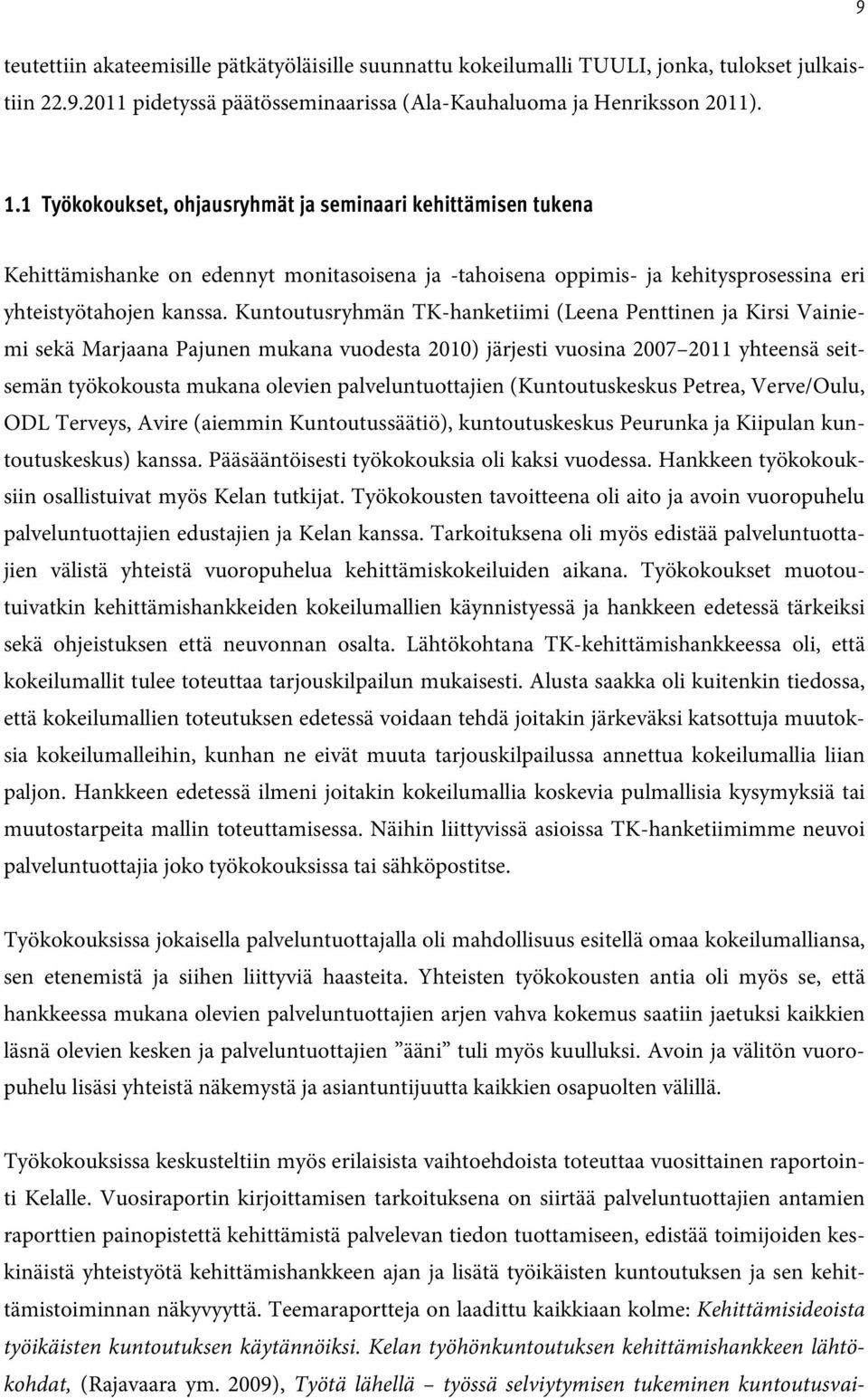 Kuntoutusryhmän TK-hanketiimi (Leena Penttinen ja Kirsi Vainiemi sekä Marjaana Pajunen mukana vuodesta 2010) järjesti vuosina 2007 2011 yhteensä seitsemän työkokousta mukana olevien