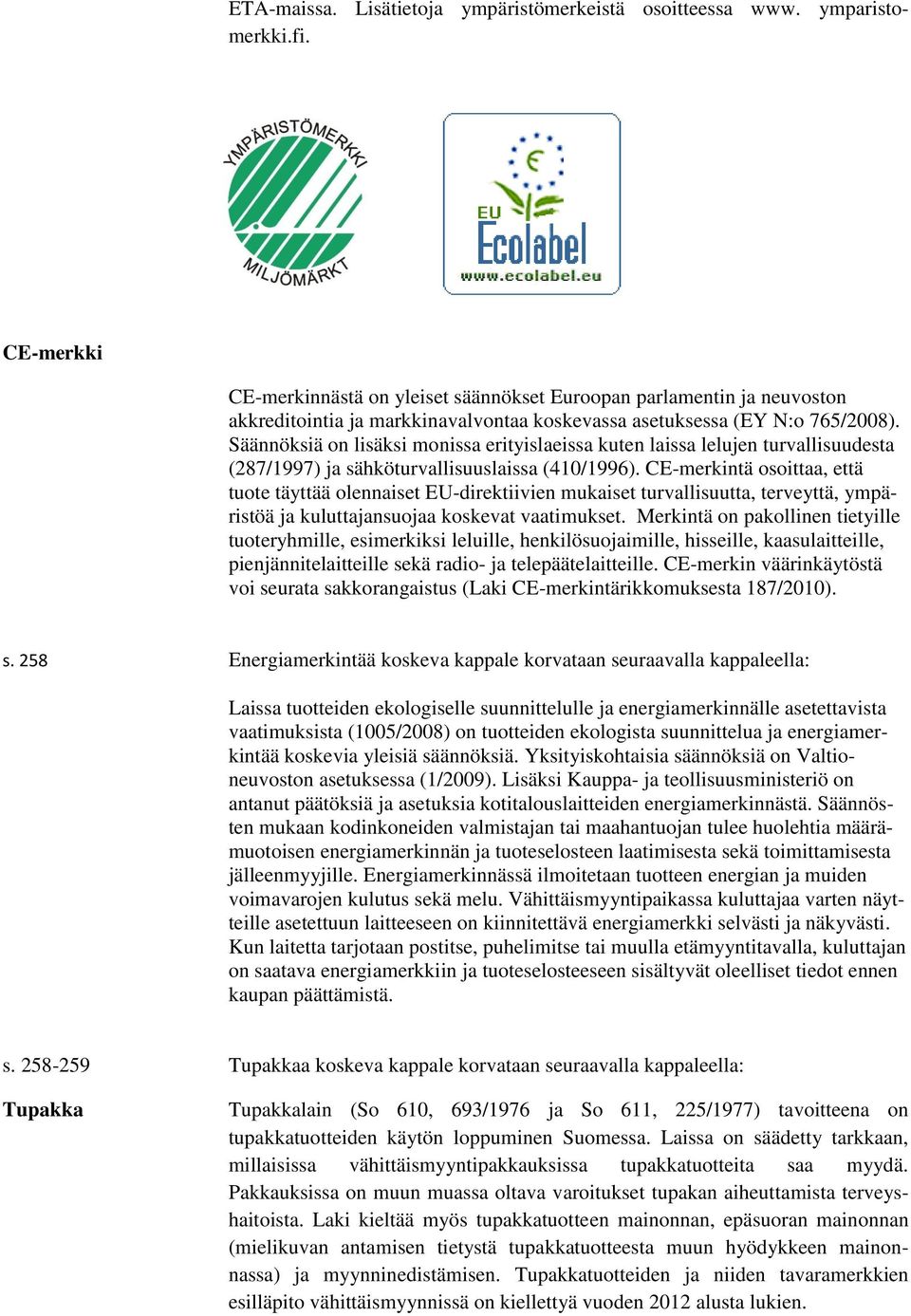 Säännöksiä on lisäksi monissa erityislaeissa kuten laissa lelujen turvallisuudesta (287/1997) ja sähköturvallisuuslaissa (410/1996).