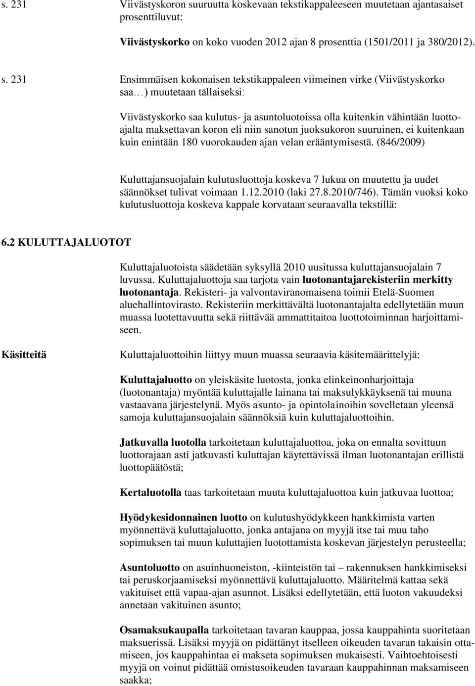 231 Ensimmäisen kokonaisen tekstikappaleen viimeinen virke (Viivästyskorko saa ) muutetaan tällaiseksi: Viivästyskorko saa kulutus- ja asuntoluotoissa olla kuitenkin vähintään luottoajalta