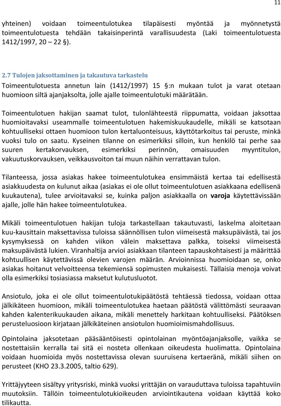 7 Tulojen jaksottaminen ja takautuva tarkastelu Toimeentulotuesta annetun lain (1412/1997) 15 :n mukaan tulot ja varat otetaan huomioon siltä ajanjaksolta, jolle ajalle toimeentulotuki määrätään.