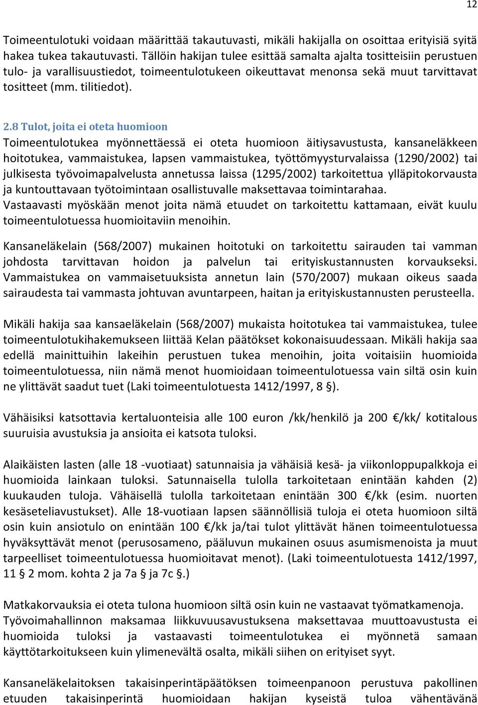 8 Tulot, joita ei oteta huomioon Toimeentulotukea myönnettäessä ei oteta huomioon äitiysavustusta, kansaneläkkeen hoitotukea, vammaistukea, lapsen vammaistukea, työttömyysturvalaissa (1290/2002) tai