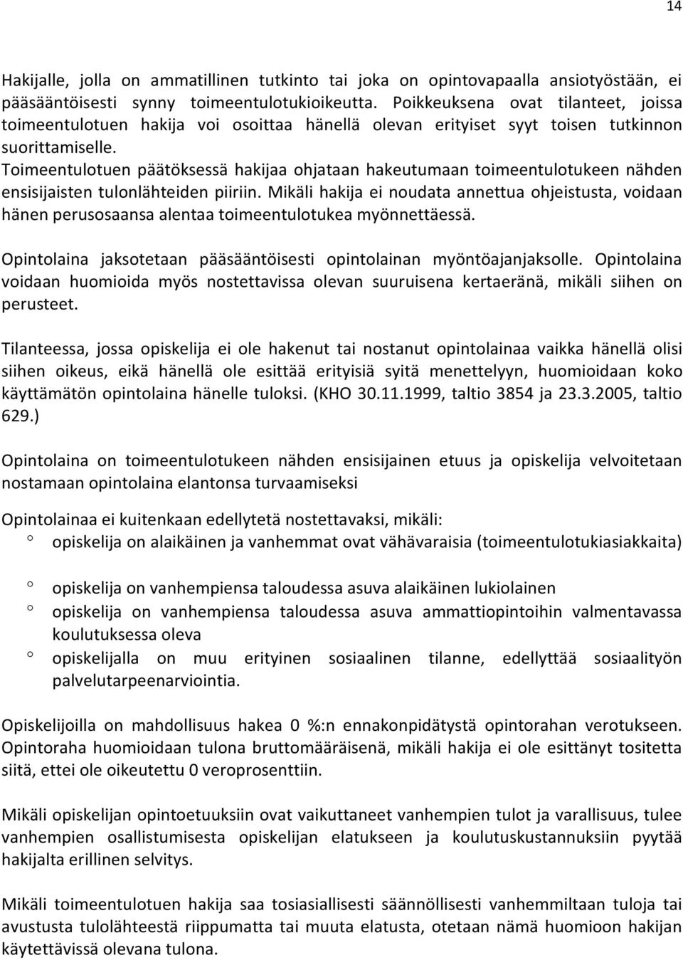 Toimeentulotuen päätöksessä hakijaa ohjataan hakeutumaan toimeentulotukeen nähden ensisijaisten tulonlähteiden piiriin.