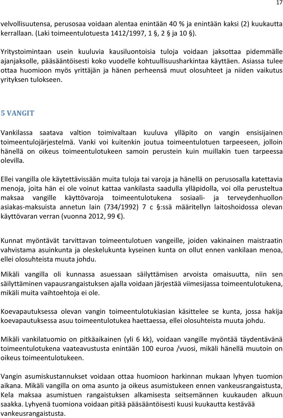 Asiassa tulee ottaa huomioon myös yrittäjän ja hänen perheensä muut olosuhteet ja niiden vaikutus yrityksen tulokseen.