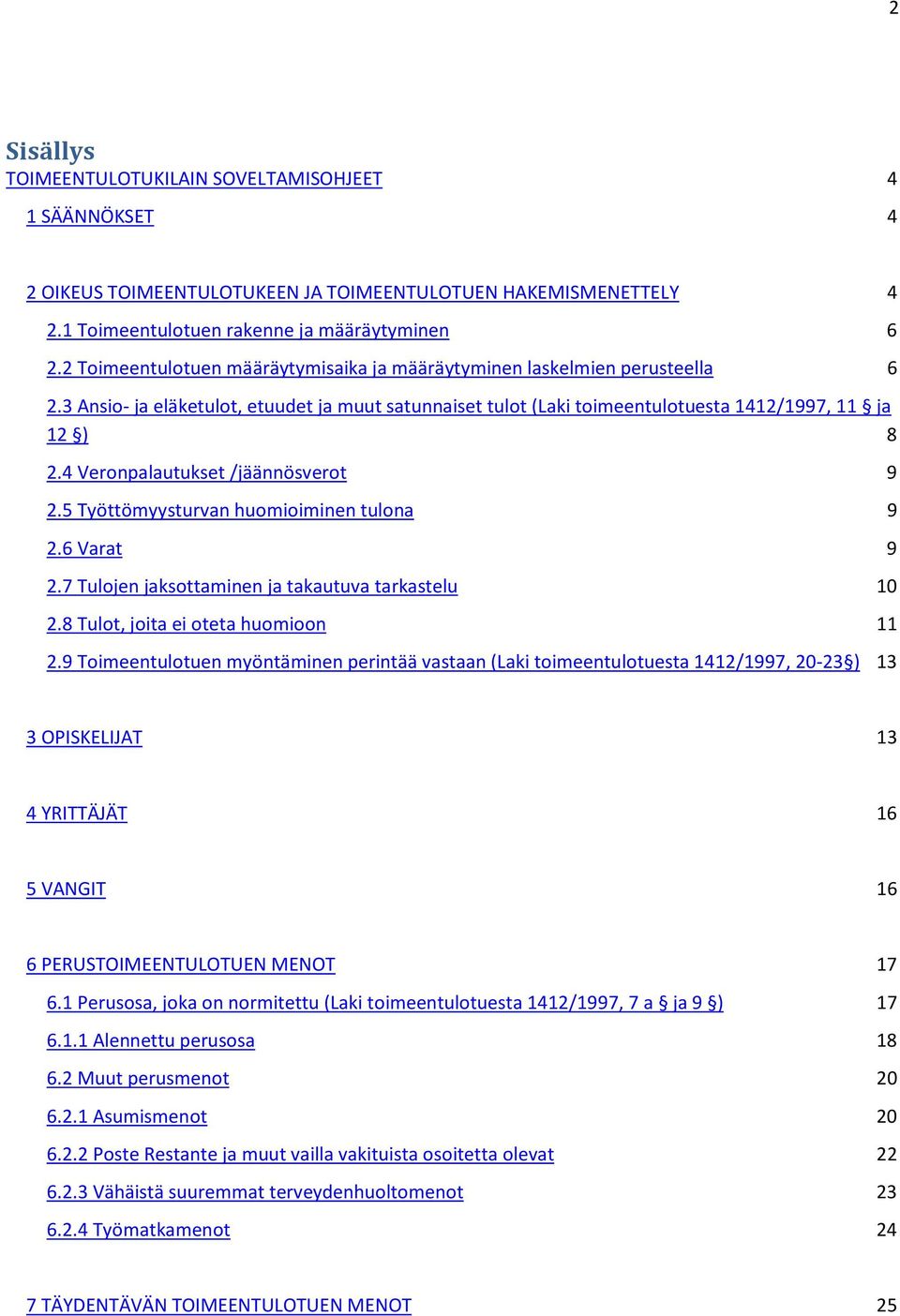 4 Veronpalautukset /jäännösverot 9 2.5 Työttömyysturvan huomioiminen tulona 9 2.6 Varat 9 2.7 Tulojen jaksottaminen ja takautuva tarkastelu 10 2.8 Tulot, joita ei oteta huomioon 11 2.