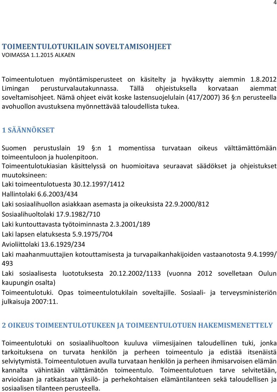 1 SÄÄNNÖKSET Suomen perustuslain 19 :n 1 momentissa turvataan oikeus välttämättömään toimeentuloon ja huolenpitoon.