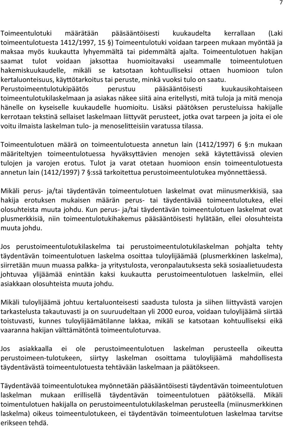 Toimeentulotuen hakijan saamat tulot voidaan jaksottaa huomioitavaksi useammalle toimeentulotuen hakemiskuukaudelle, mikäli se katsotaan kohtuulliseksi ottaen huomioon tulon kertaluonteisuus,