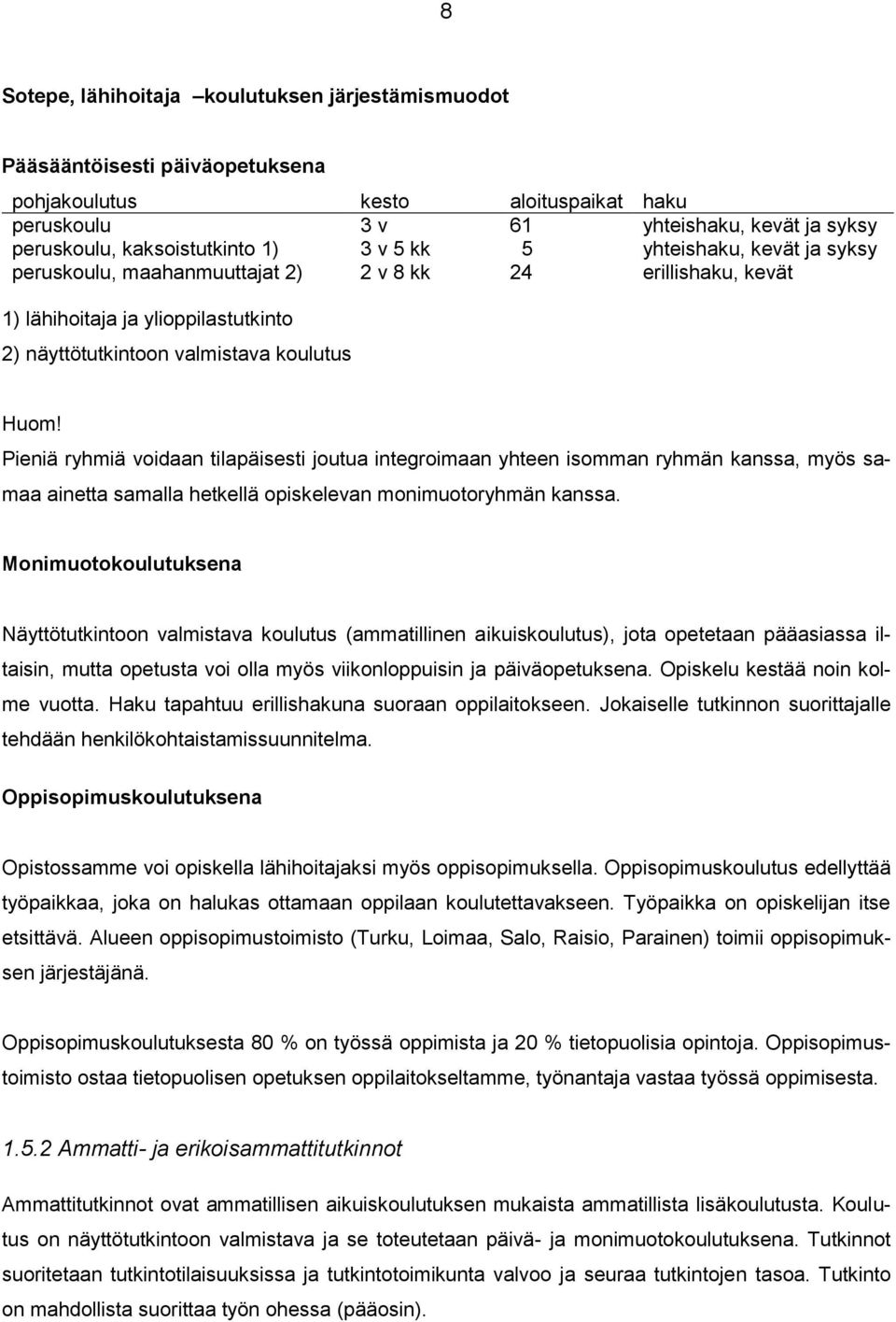 Pieniä ryhmiä voidaan tilapäisesti joutua integroimaan yhteen isomman ryhmän kanssa, myös samaa ainetta samalla hetkellä opiskelevan monimuotoryhmän kanssa.