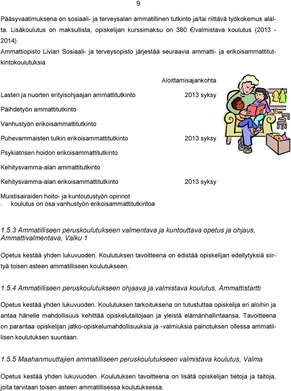 Päihdetyön ammattitutkinto Vanhustyön erikoisammattitutkinto Puhevammaisten tulkin erikoisammattitutkinto 2013 syksy Psykiatrisen hoidon erikoisammattitutkinto Kehitysvamma-alan ammattitutkinto