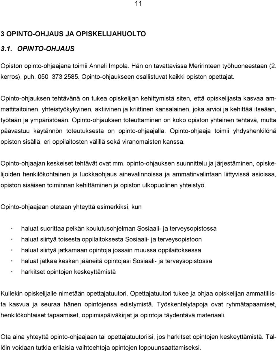 Opinto-ohjauksen tehtävänä on tukea opiskelijan kehittymistä siten, että opiskelijasta kasvaa ammattitaitoinen, yhteistyökykyinen, aktiivinen ja kriittinen kansalainen, joka arvioi ja kehittää