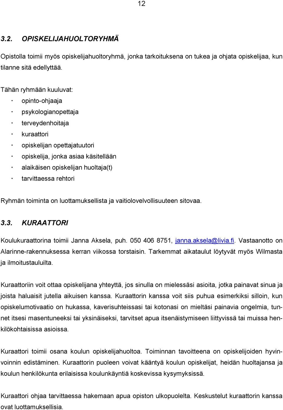 rehtori Ryhmän toiminta on luottamuksellista ja vaitiolovelvollisuuteen sitovaa. 3.3. KURAATTORI Koulukuraattorina toimii Janna Aksela, puh. 050 406 8751, janna.aksela@livia.fi.