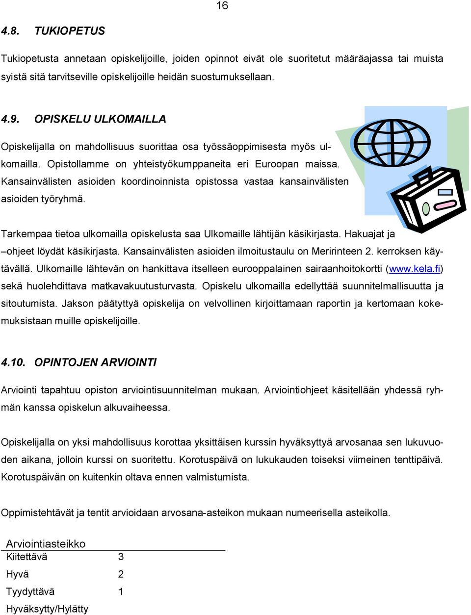 Kansainvälisten asioiden koordinoinnista opistossa vastaa kansainvälisten asioiden työryhmä. Tarkempaa tietoa ulkomailla opiskelusta saa Ulkomaille lähtijän käsikirjasta.