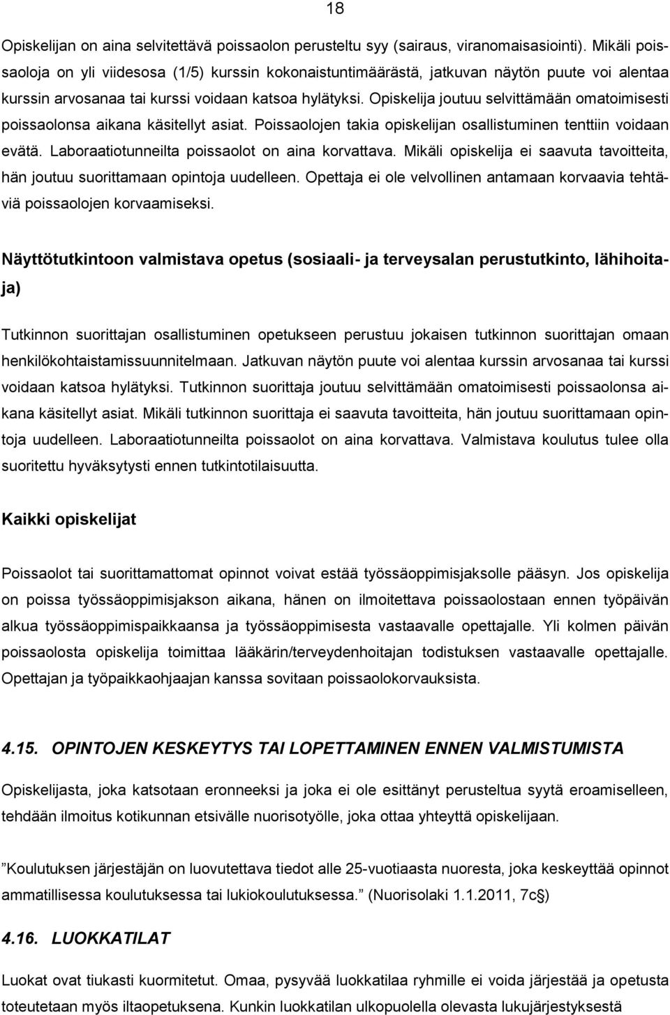 Opiskelija joutuu selvittämään omatoimisesti poissaolonsa aikana käsitellyt asiat. Poissaolojen takia opiskelijan osallistuminen tenttiin voidaan evätä.