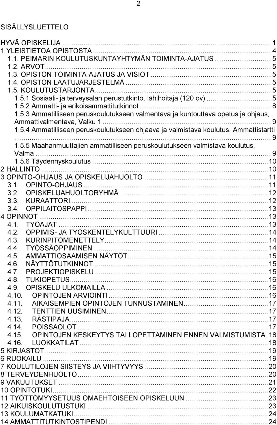 .. 9 1.5.4 Ammatilliseen peruskoulutukseen ohjaava ja valmistava koulutus, Ammattistartti... 9 1.5.5 Maahanmuuttajien ammatilliseen peruskoulutukseen valmistava koulutus, Valma... 9 1.5.6 Täydennyskoulutus.