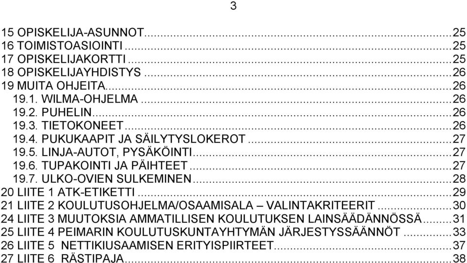 .. 28 20 LIITE 1 ATK-ETIKETTI... 29 21 LIITE 2 KOULUTUSOHJELMA/OSAAMISALA VALINTAKRITEERIT... 30 24 LIITE 3 MUUTOKSIA AMMATILLISEN KOULUTUKSEN LAINSÄÄDÄNNÖSSÄ.