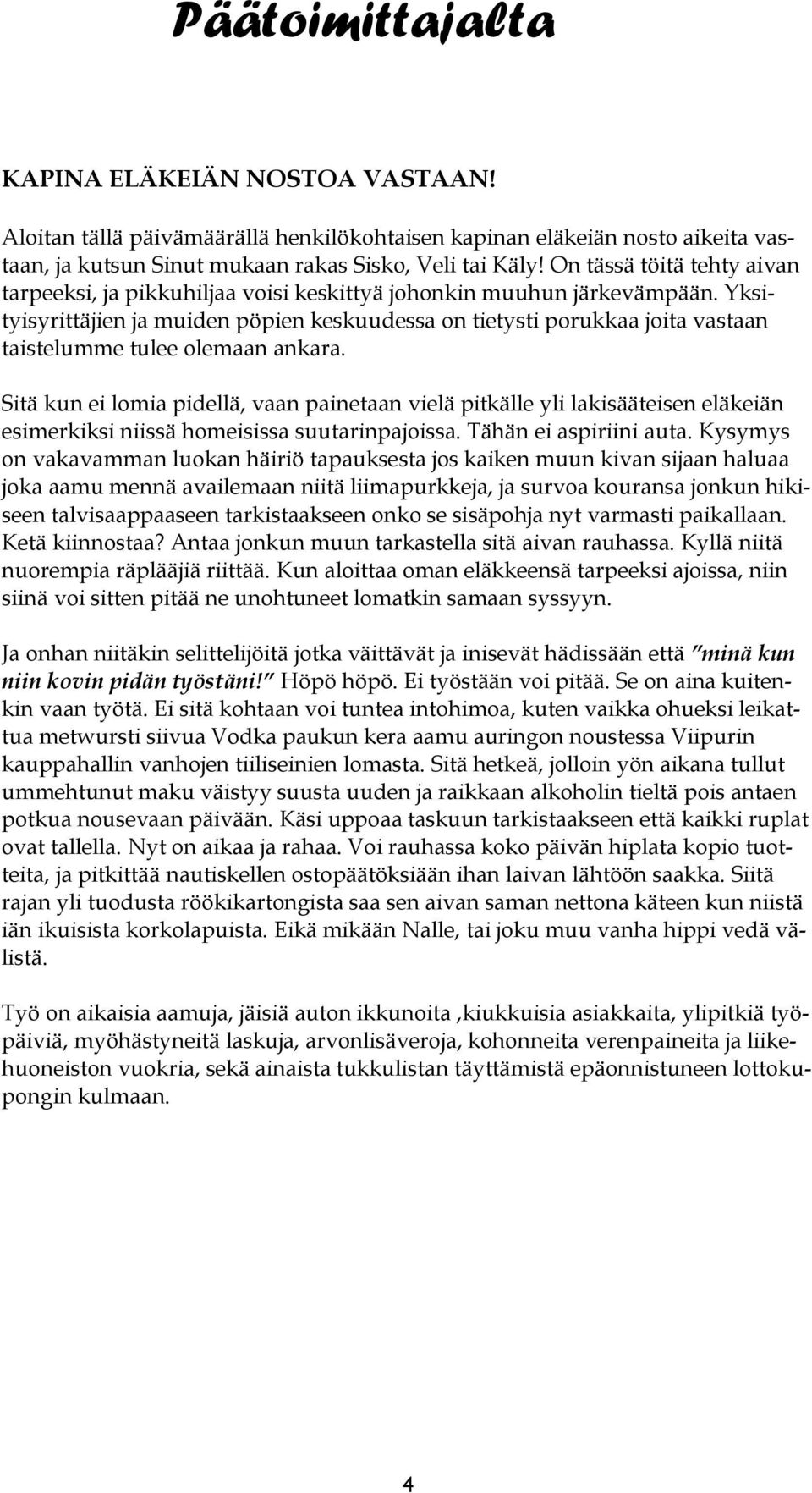 Yksityisyrittäjien ja muiden pöpien keskuudessa on tietysti porukkaa joita vastaan taistelumme tulee olemaan ankara.