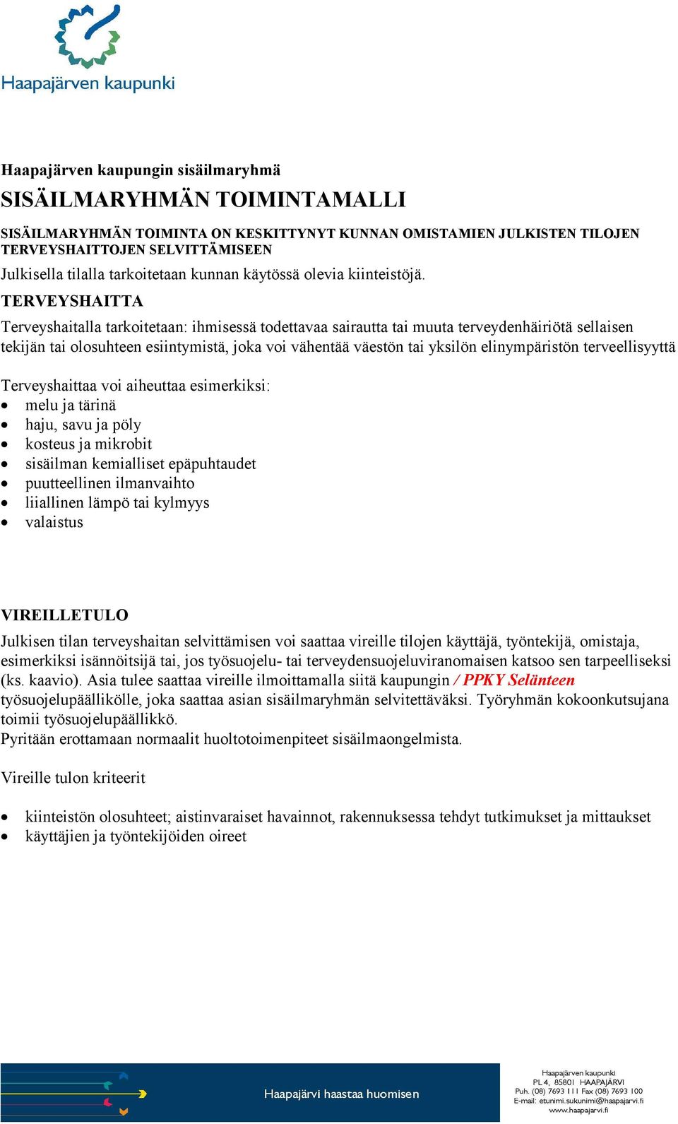 TERVEYSHAITTA Terveyshaitalla tarkoitetaan: ihmisessä todettavaa sairautta tai muuta terveydenhäiriötä sellaisen tekijän tai olosuhteen esiintymistä, joka voi vähentää väestön tai yksilön